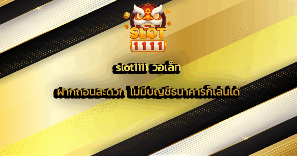 slot1111 วอเล็ท ฝากถอนสะดวก ไม่มีบัญชีธนาคารก็เล่นได้