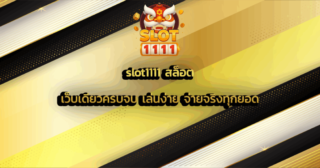 slot1111 สล็อต เว็บเดียวครบจบ เล่นง่าย จ่ายจริงทุกยอด